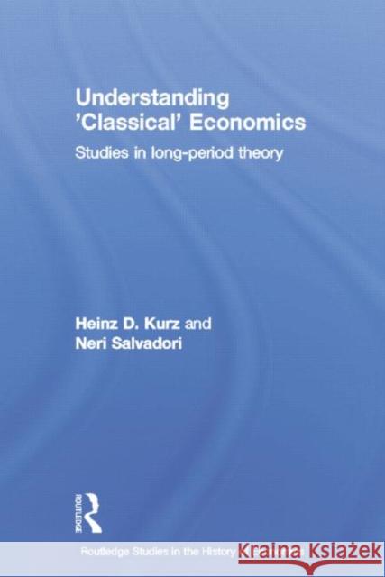Understanding 'Classical' Economics: Studies in Long Period Theory Kurz, Heinz D. 9780415757102 Routledge