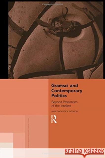 Gramsci and Contemporary Politics: Beyond Pessimism of the Intellect Sassoon, Anne Showstack 9780415757126 Routledge