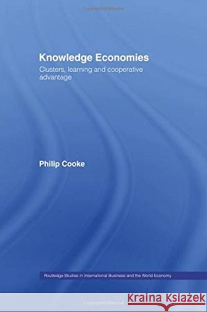 Knowledge Economies: Clusters, Learning and Cooperative Advantage Cooke, Philip 9780415757164