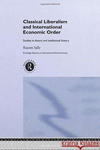 Classical Liberalism and International Economic Order: Studies in Theory and Intellectual History Sally, Razeen 9780415757171 Routledge