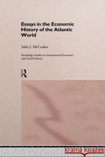Essays in the Economic History of the Atlantic World John McCusker 9780415757218