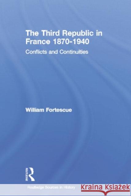 The Third Republic in France 1870-1940: Conflicts and Continuities William Fortescue 9780415757225 Routledge