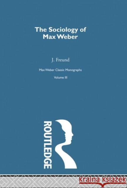 Sociology Max Weber V 3 Freund, J. 9780415757294