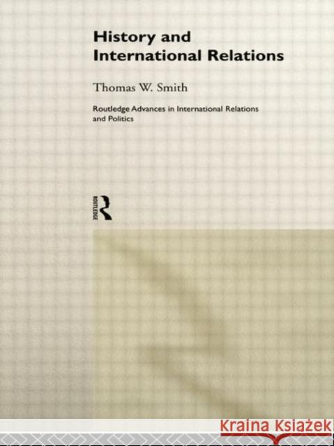 History and International Relations Thomas W. Smith 9780415757423 Routledge