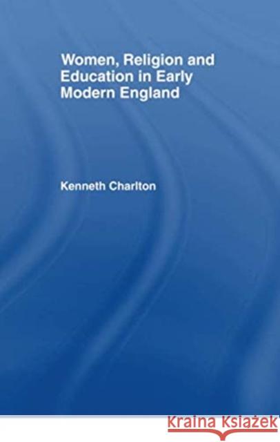 Women, Religion and Education in Early Modern England Kenneth Charlton 9780415757461 Routledge