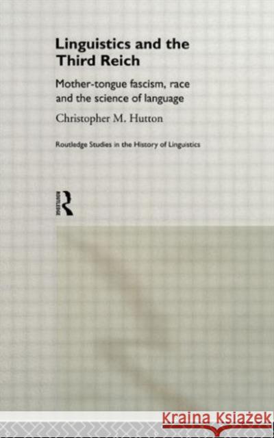 Linguistics and the Third Reich: Mother-Tongue Fascism, Race and the Science of Language Christopher Hutton 9780415757591