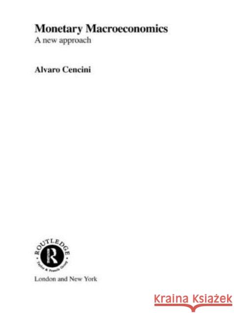 Monetary Macroeconomics: A New Approach Alvaro Cencini 9780415757669 Routledge