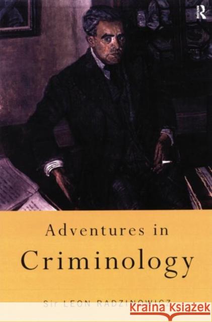 Adventures in Criminology Sir Leon Radzinowicz 9780415757676 Routledge
