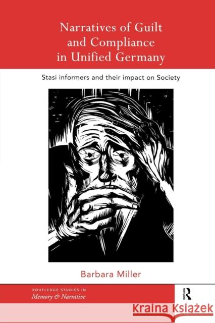Narratives of Guilt and Compliance in Unified Germany: Stasi Informers and Their Impact on Society Barbara Miller 9780415757690