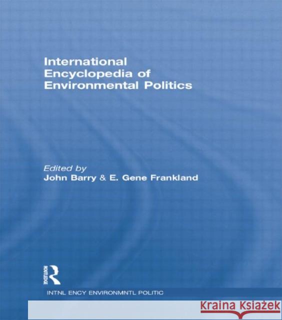 International Encyclopedia of Environmental Politics John Barry E. Gene Frankland 9780415757713 Routledge