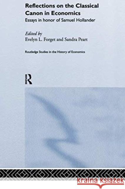 Reflections on the Classical Canon in Economics: Essays in Honour of Samuel Hollander Evelyn L. Forget Sandra Peart 9780415757782 Routledge