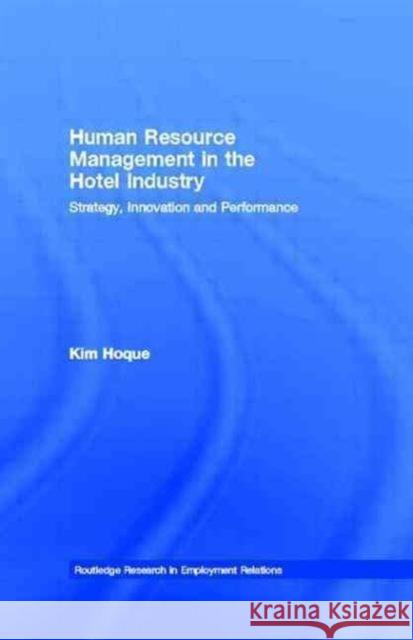 Human Resource Management in the Hotel Industry: Strategy, Innovation and Performance Hoque, Kim 9780415757812 Routledge