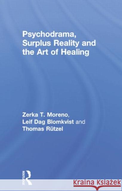 Psychodrama, Surplus Reality and the Art of Healing Zerka T. Moreno Leif Dag Blomkvist Thomas Rutzel 9780415758253 Routledge