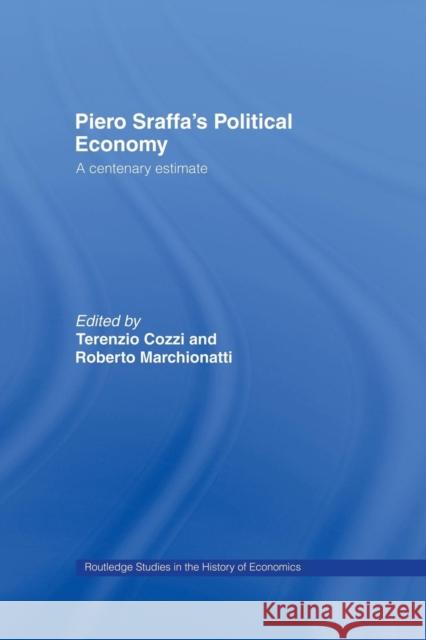 Piero Sraffa's Political Economy: A Centenary Estimate Terenzio Cozzi Roberto Marchionatti 9780415758260