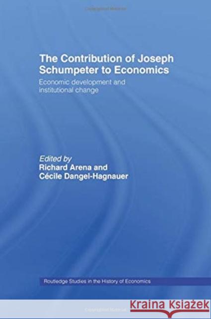 The Contribution of Joseph A. Schumpeter to Economics Richard Arena Cecile Dangel-Hagnauer 9780415758307 Routledge