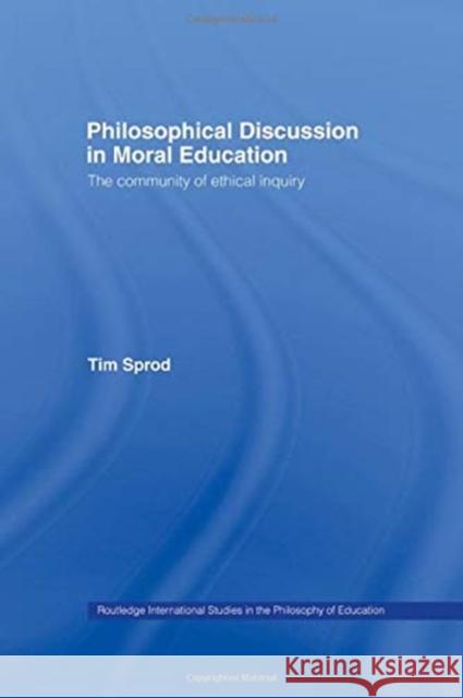 Philosophical Discussion in Moral Education: The Community of Ethical Inquiry Tim Sprod 9780415758406 Routledge