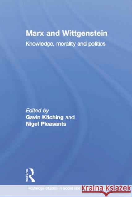 Marx and Wittgenstein: Knowledge, Morality and Politics Gavin Kitching Nigel Pleasants 9780415758482