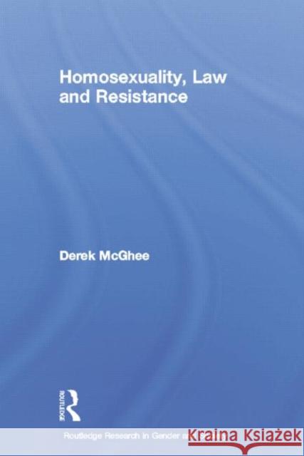 Homosexuality, Law and Resistance Derek McGhee 9780415758499 Routledge