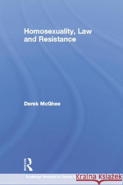 Homosexuality, Law and Resistance Derek McGhee 9780415758499