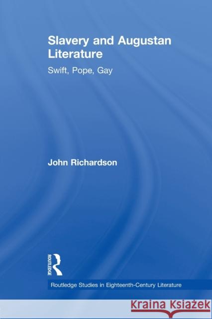 Slavery and Augustan Literature: Swift, Pope and Gay Dr J. Richardson 9780415758567 Routledge