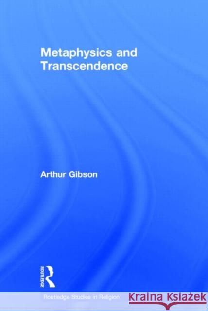 Metaphysics and Transcendence Arthur Gibson 9780415758642 Routledge