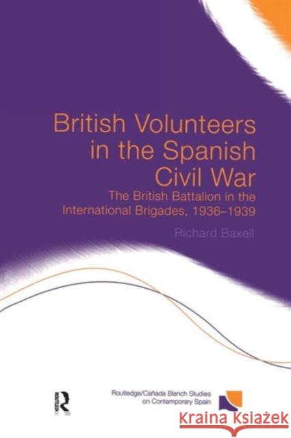 British Volunteers in the Spanish Civil War: The British Battalion in the International Brigades, 1936-1939 Richard Baxell 9780415758734 Routledge
