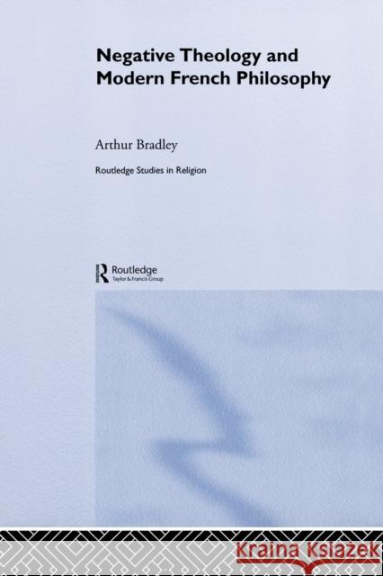 Negative Theology and Modern French Philosophy Arthur Bradley 9780415758772