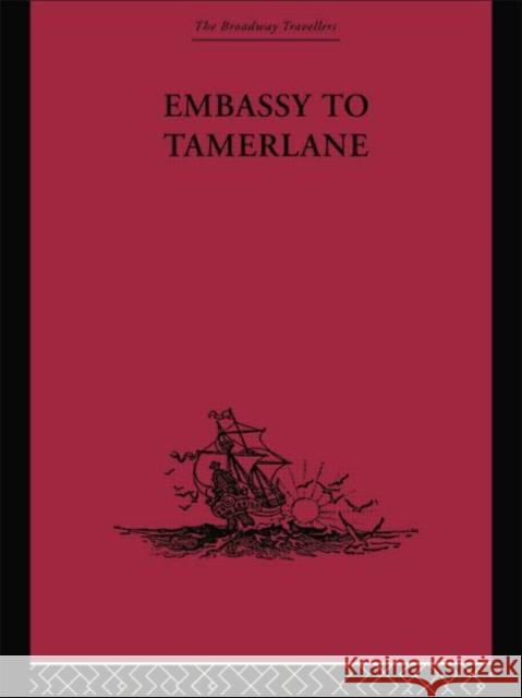 Embassy to Tamerlane: 1403-1406 Ruy Gonzale 9780415758895 Routledge