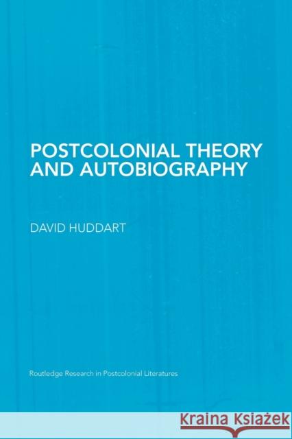 Postcolonial Theory and Autobiography David Huddart 9780415759014 Routledge