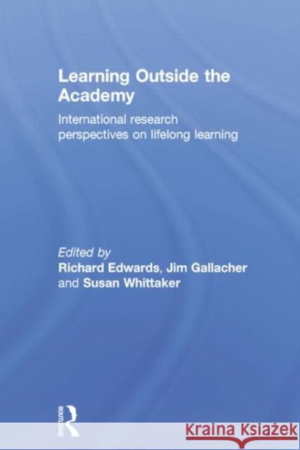 Learning Outside the Academy: International Research Perspectives on Lifelong Learning Richard Edwards Jim Gallacher Susan Whittaker 9780415759144