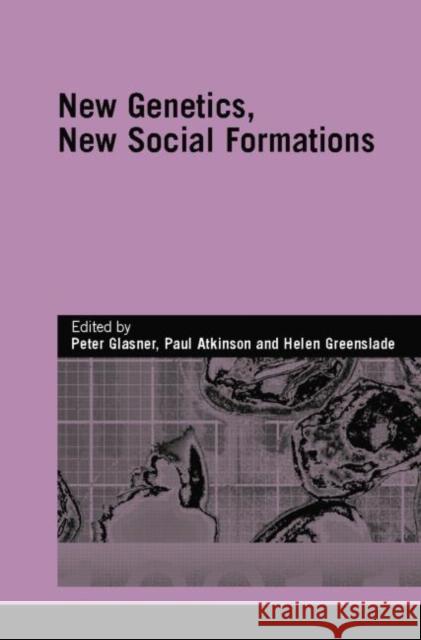 New Genetics, New Social Formations Peter Glasner Paul Atkinson Helen Greenslade 9780415759434