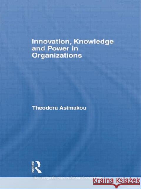 Innovation, Knowledge and Power in Organizations Theodora Asimakou 9780415759724 Routledge