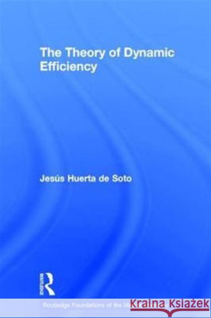 The Theory of Dynamic Efficiency Jesus Huert 9780415759731 Routledge