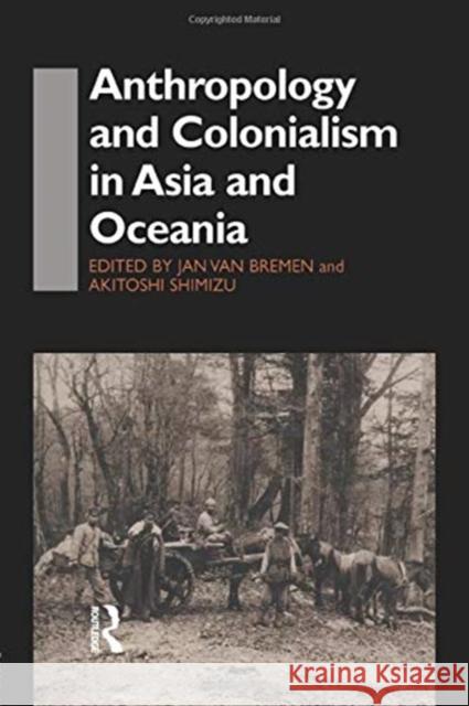 Anthropology and Colonialism in Asia: Comparative and Historical Colonialism Jan Van Bremen Akitoshi Shimizu 9780415759892 Routledge