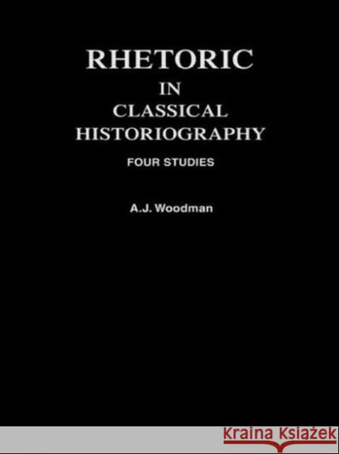 Rhetoric in Classical Historiography: Four Studies A. J. Woodman 9780415760041 Routledge