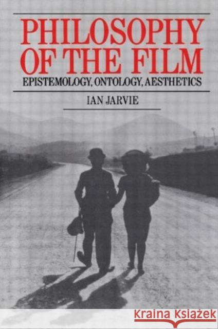 Philosophy of the Film: Epistemology, Ontology, Aesthetics Ian Jarvie 9780415760058 Routledge
