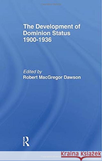 Development of Dominion Status 1900-1936 Robert MacGregor Dawson 9780415760478