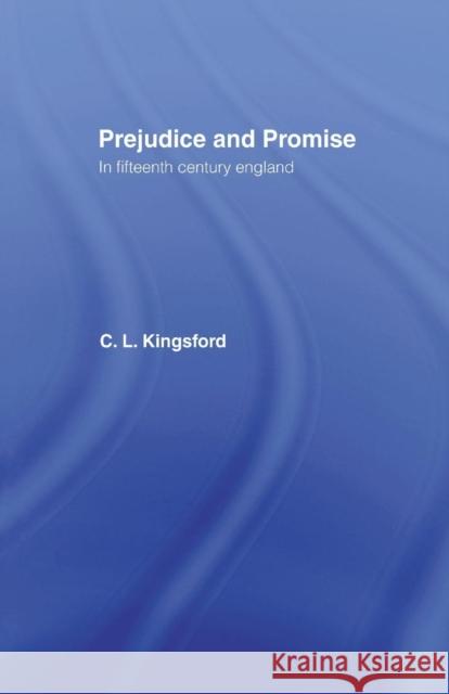 Prejudice and Promise in Fifteenth Century England Charles Lethbridge Kingsford 9780415760515