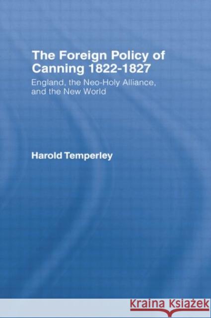 Foreign Policy of Canning CB: Foreign Plcy Canning H. W. V. Temperley 9780415760546 Routledge