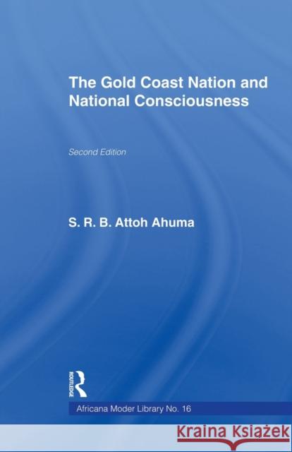 The Gold Coast Nation and National Consciousness Rev S. R. B. Attoh Ahuma 9780415760768 Routledge