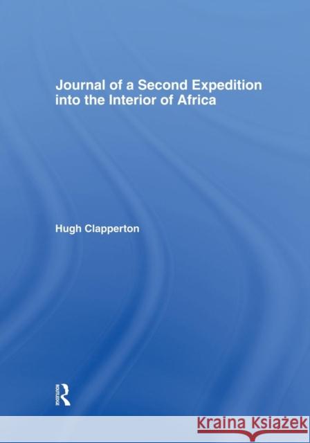 Journal of a Second Expedition into the Interior of Africa from the Bight of Benin to Soccatoo: of Benin to Soccatoo Clapperton, H. 9780415760836 Routledge