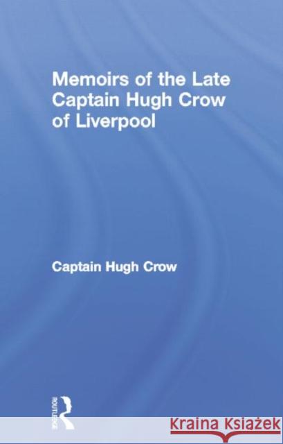 Memoirs of the Late Captain Hugh Crow of Liverpool Captain Hugh Crow 9780415760843