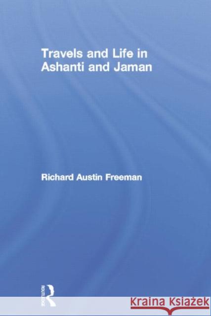 Travels and Life in Ashanti and Jaman Richard Austin Freeman 9780415760850 Routledge