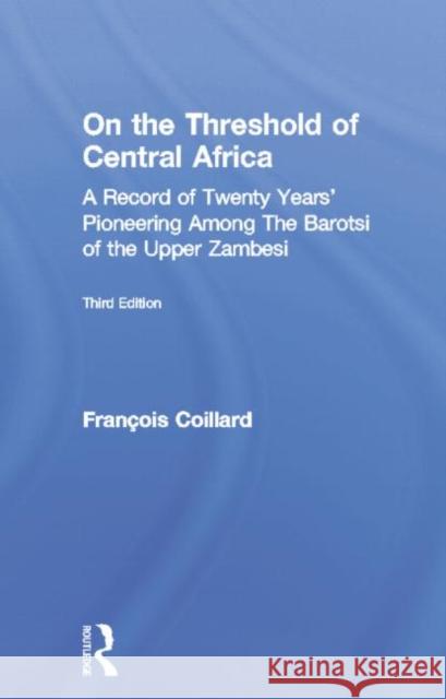 On the Threshold of Central Africa (1897): A Record of Twenty Years Pioneering Among the Barotsi of the Upper... Francois Coillard 9780415760911 Routledge