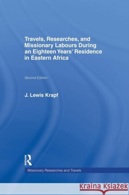 Travels, Researches and Missionary Labours During an Eighteen Years' Residence in Eastern Africa: During an Eighteen Years' Residence in Eastern Afric Krapf, Rev Dr J. Ludwig 9780415760935 Routledge
