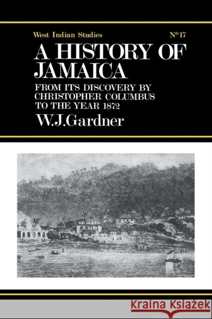 The History of Jamaica: From its Discovery by Christopher Columbus to the Year 1872 Gardner, William James 9780415760997