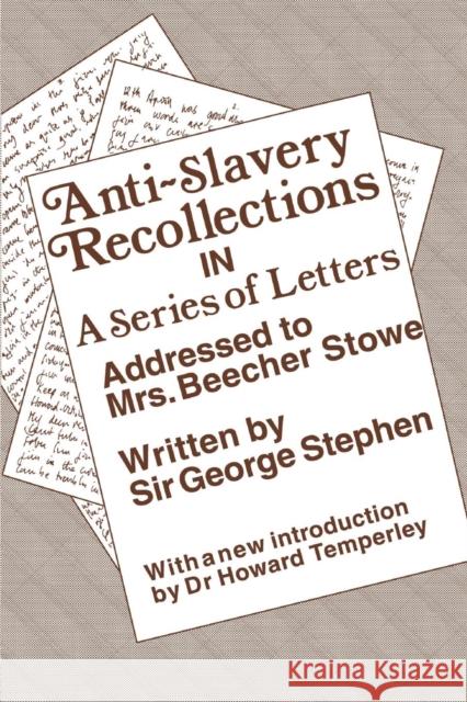 Anti-Slavery Recollection CB: In a Series of Letters, Addressed to Mrs. Beecher Stowe George Stephen 9780415761093