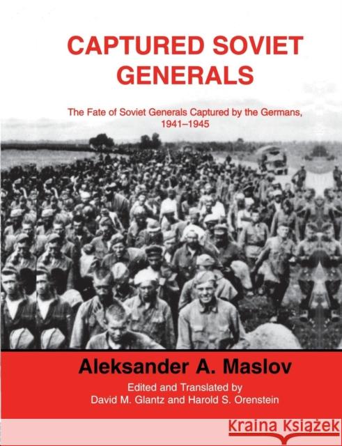 Captured Soviet Generals: The Fate of Soviet Generals Captured in Combat 1941-45 A. a. Maslov 9780415761284