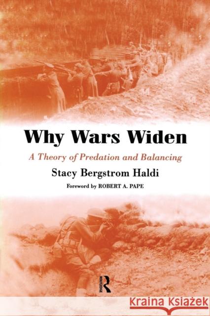 Why Wars Widen: A Theory of Predation and Balancing Stacy Bergstrom Haldi 9780415761383 Routledge