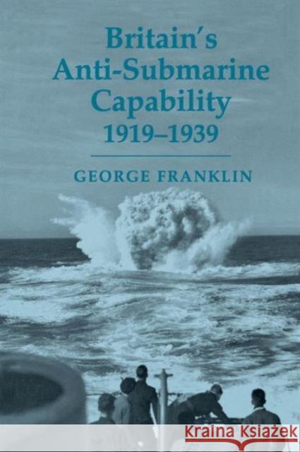 Britain's Anti-submarine Capability 1919-1939 Franklin, George 9780415761390